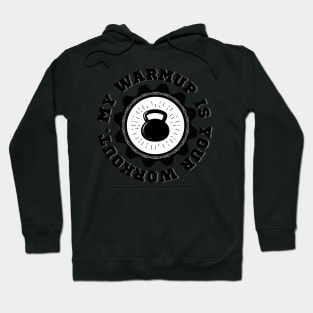 My warmup is your workout. Hoodie